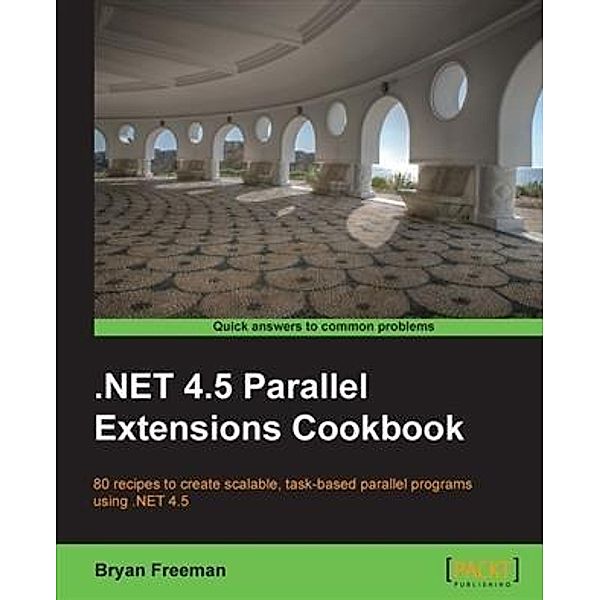 .NET 4.5 Parallel Extensions Cookbook, Bryan Freeman