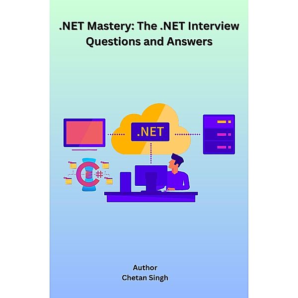 .NET Mastery: The .NET Interview Questions and Answers, Chetan Singh