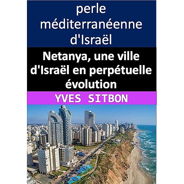 Netanya, une ville d'Israël en perpétuelle évolution, Yves Sitbon