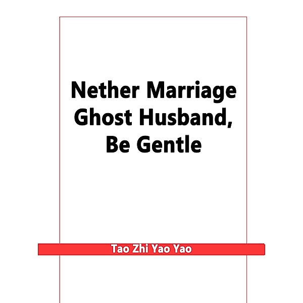 Nether Marriage: Ghost Husband, Be Gentle, Tao ZhiYaoYao