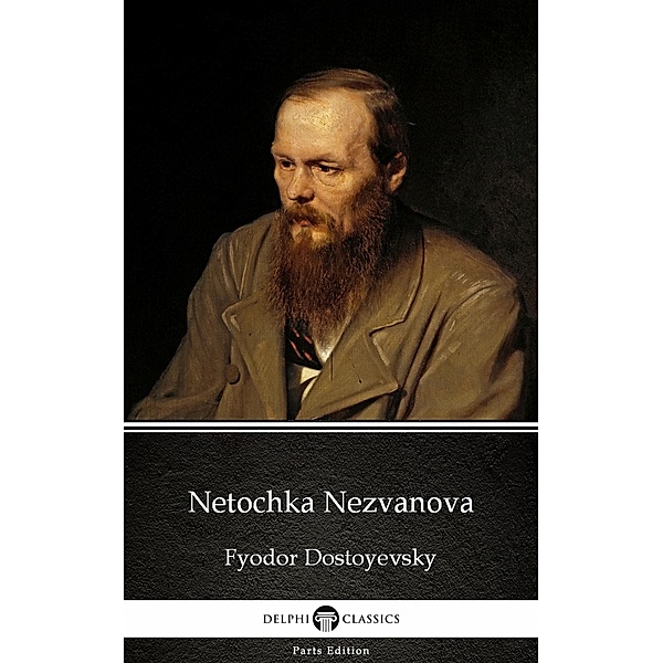 Netochka Nezvanova by Fyodor Dostoyevsky / Delphi Parts Edition (Fyodor Dostoyevsky) Bd.3, Fyodor Dostoyevsky