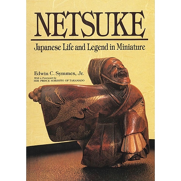 Netsuke Japanese Life and Legend in Miniature, Edwin C. Symmes