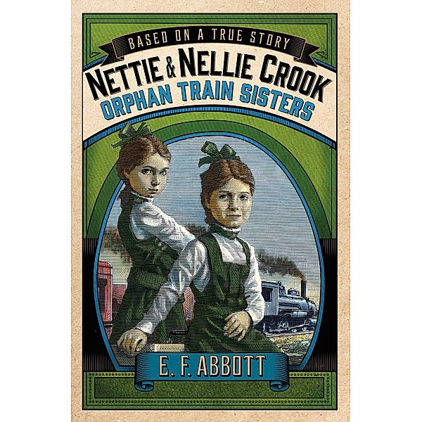 Nettie and Nellie Crook: Orphan Train Sisters / Based on a True Story, E. F. Abbott