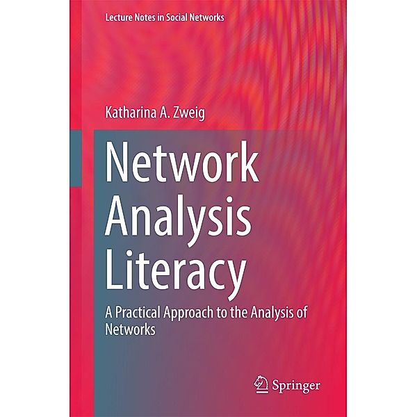 Network Analysis Literacy / Lecture Notes in Social Networks, Katharina A. Zweig