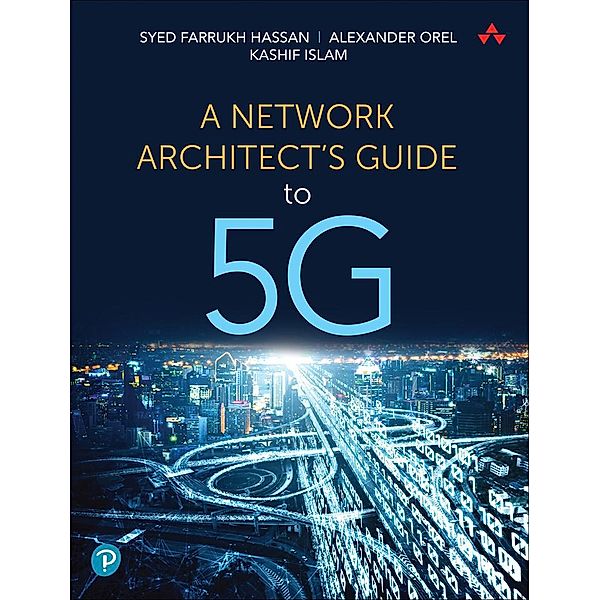 Network Architect's Guide to 5G, A, Syed Farrukh Hassan, Alexander Orel, Kashif Islam