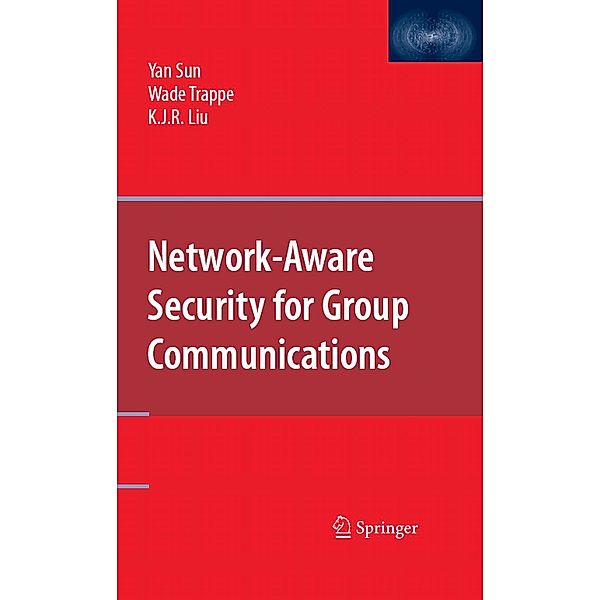 Network-Aware Security for Group Communications, Yan Sun, Wade Trappe, K. J. Ray Liu