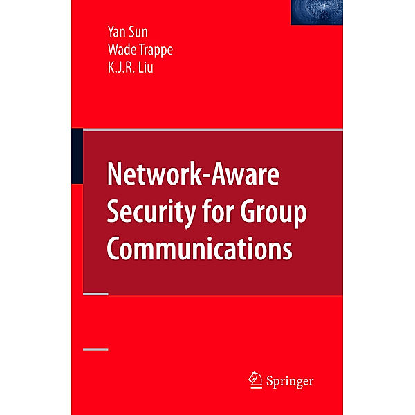Network-Aware Security for Group Communications, Yan Sun, Wade Trappe, K. J. Ray Liu