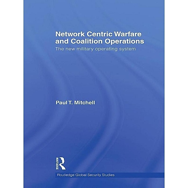 Network Centric Warfare and Coalition Operations, Paul T. Mitchell
