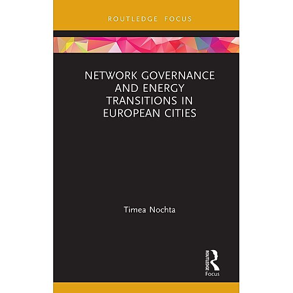Network Governance and Energy Transitions in European Cities, Timea Nochta