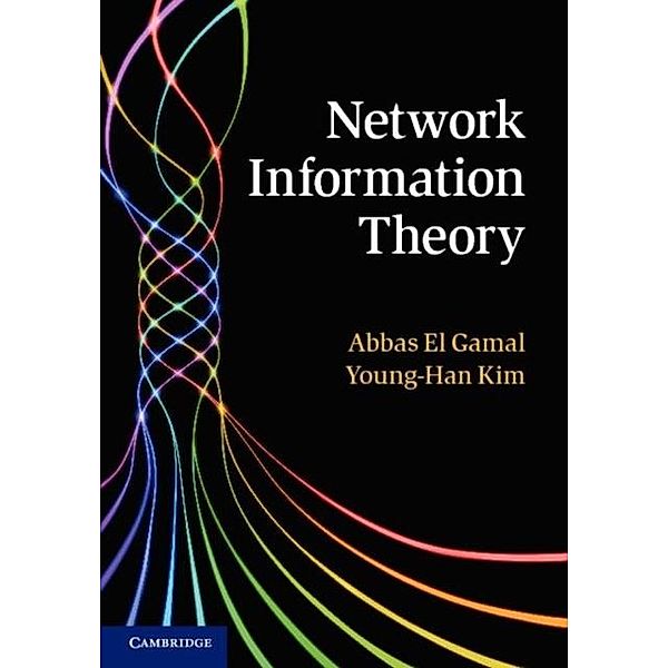 Network Information Theory, Abbas El Gamal