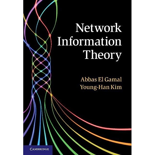 Network Information Theory, Abbas El Gamal
