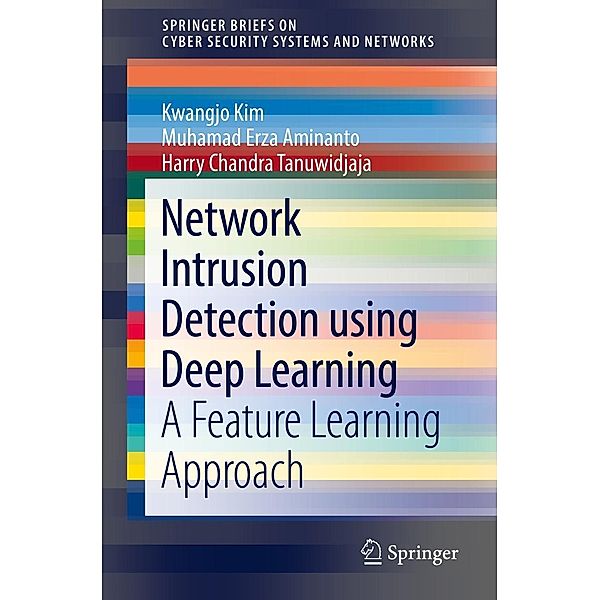 Network Intrusion Detection using Deep Learning / SpringerBriefs on Cyber Security Systems and Networks, Kwangjo Kim, Muhamad Erza Aminanto, Harry Chandra Tanuwidjaja