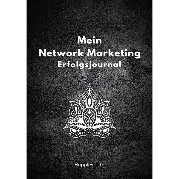 Network Marketing Erfolgsjournal: Mein Weg zum Erfolg, Happiest Life