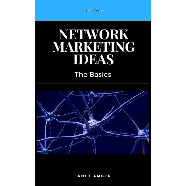 Network Marketing Ideas: The Basics, Janet Amber