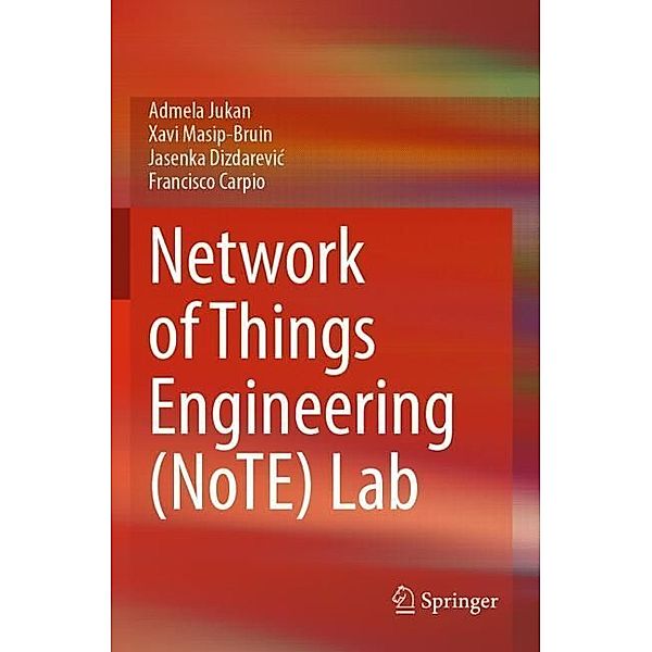 Network of Things Engineering (NoTE) Lab, Admela Jukan, Xavi Masip-Bruin, Jasenka Dizdarevic, Francisco Carpio