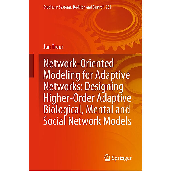 Network-Oriented Modeling for Adaptive Networks: Designing Higher-Order Adaptive Biological, Mental and Social Network Models, Jan Treur