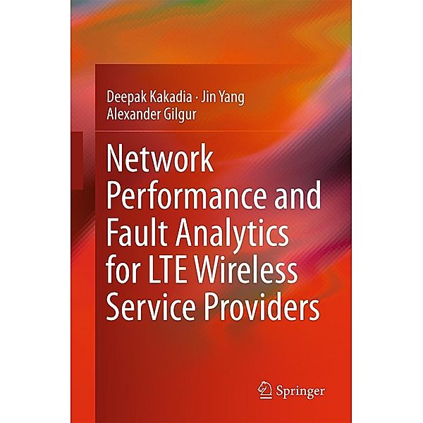 Network Performance and Fault Analytics for LTE Wireless Service Providers, Deepak Kakadia, Jin Yang, Alexander Gilgur