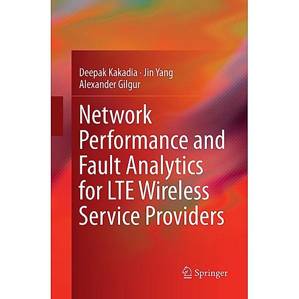 Network Performance and Fault Analytics for LTE Wireless Service Providers, Deepak Kakadia, Jin Yang, Alexander Gilgur