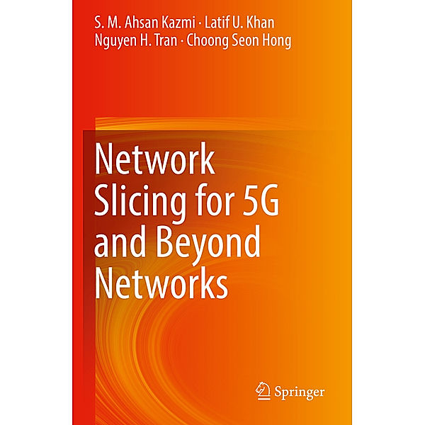 Network Slicing for 5G and Beyond Networks, S. M. Ahsan Kazmi, Latif U. Khan, Nguyen H. Tran, Choong Seon Hong
