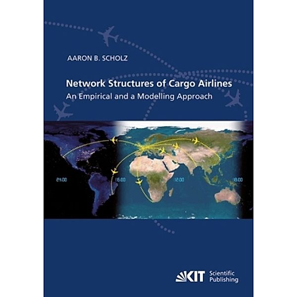 Network Structures of Cargo Airlines - An Empirical and a Modelling Approach, Aaron Bernhardt Scholz