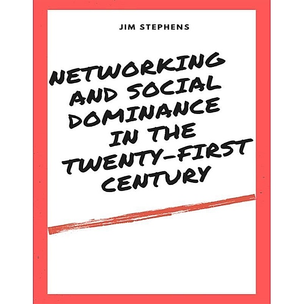 Networking and Social Dominance in the Twenty-First Century, Jim Stephens