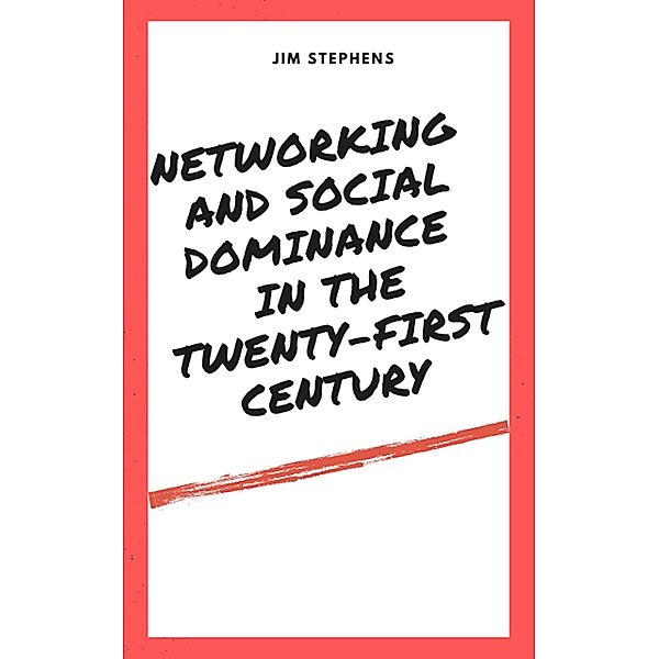 Networking and Social Dominance in the Twenty-First Century, Jim Stephens