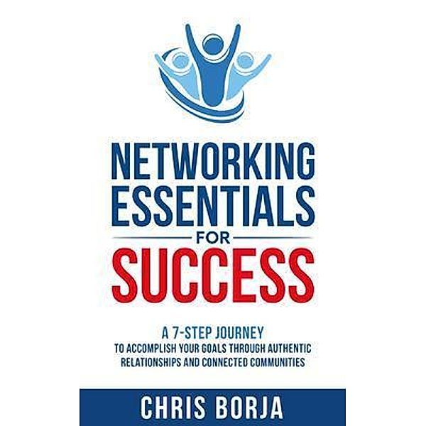 Networking Essentials for Success / Author Academy Elite, Chris Borja