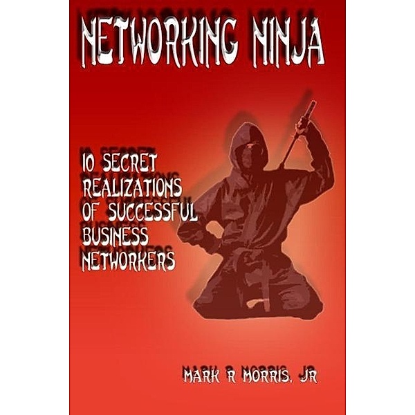 Networking Ninja, Mark R Morris Jr