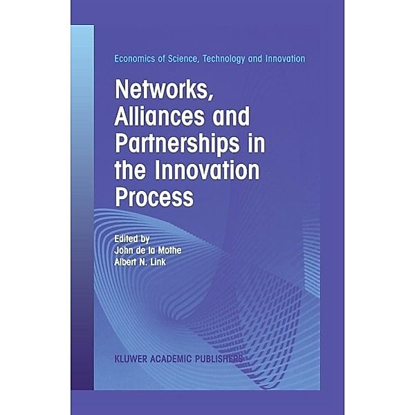 Networks, Alliances and Partnerships in the Innovation Process / Economics of Science, Technology and Innovation Bd.28