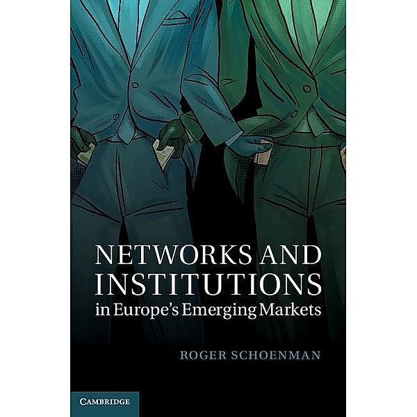 Networks and Institutions in Europe's Emerging Markets / Cambridge Studies in Comparative Politics, Roger Schoenman