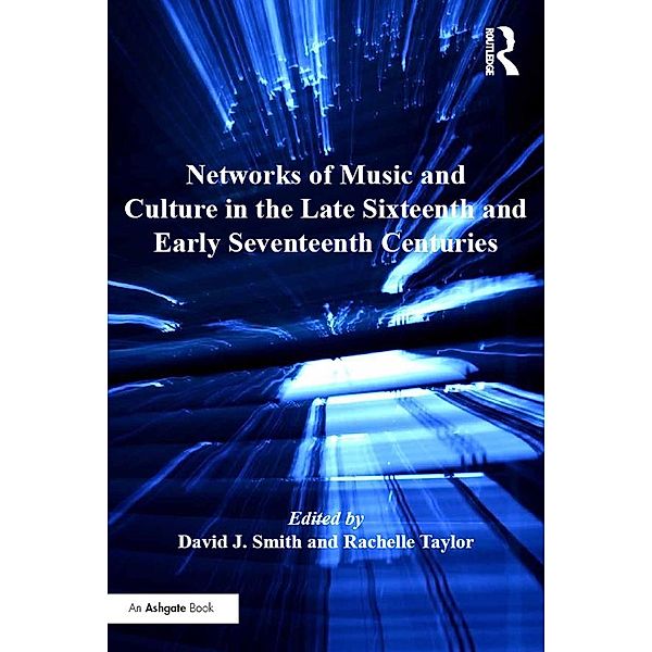 Networks of Music and Culture in the Late Sixteenth and Early Seventeenth Centuries, David J. Smith, Rachelle Taylor