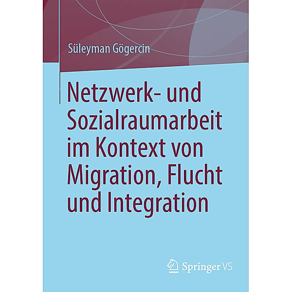 Netzwerk- und Sozialraumarbeit im Kontext von Migration, Flucht und Integration, Süleyman Gögercin