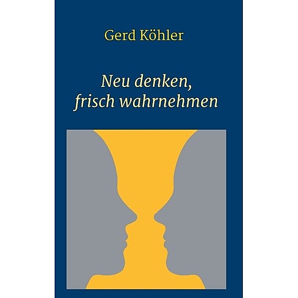 Neu denken, frisch wahrnehmen, Gerd Köhler