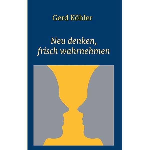 Neu denken, frisch wahrnehmen, Gerd Köhler