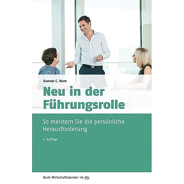 Neu in der Führungsrolle / dtv-Taschenbücher Beck Wirtschaftsberater Bd.50969, Gunnar C. Kunz