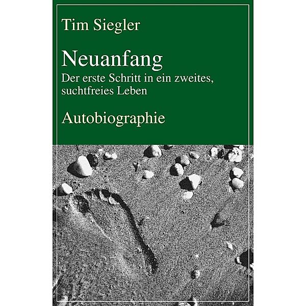 Neuanfang - Der erste Schritt in ein zweites, suchtfreies Leben, Tim Siegler