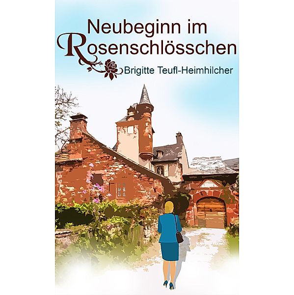 Neubeginn im Rosenschlösschen, Brigitte Teufl-Heimhilcher