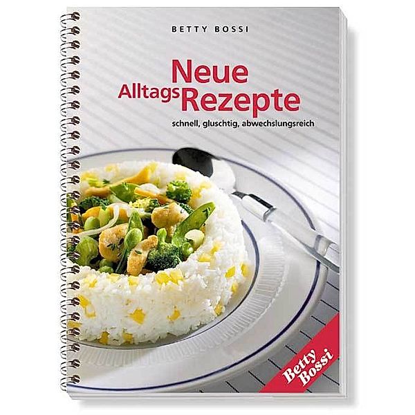 Neue Alltagsrezepte - Schnell, gluschtig, abwechslungsreich, Betty Bossi