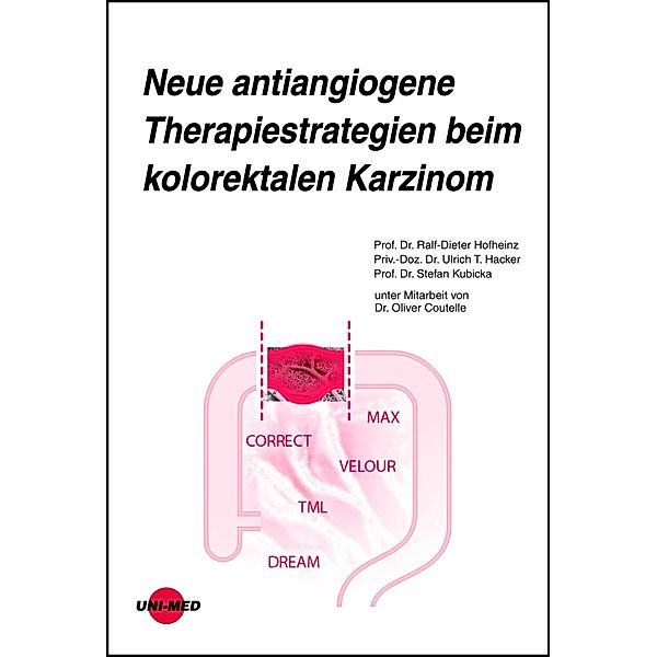 Neue antiangiogene Therapiestrategien beim kolorektalen Karzinom / UNI-MED Science, Ralf-Dieter Hofheinz, Ulrich T. Hacker, Stefan Kubicka