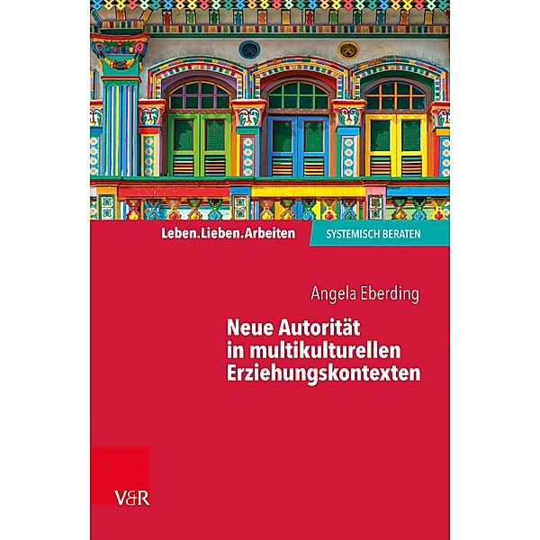 Neue Autorität in multikulturellen Erziehungskontexten / Leben. Lieben. Arbeiten: systemisch beraten, Angela Eberding