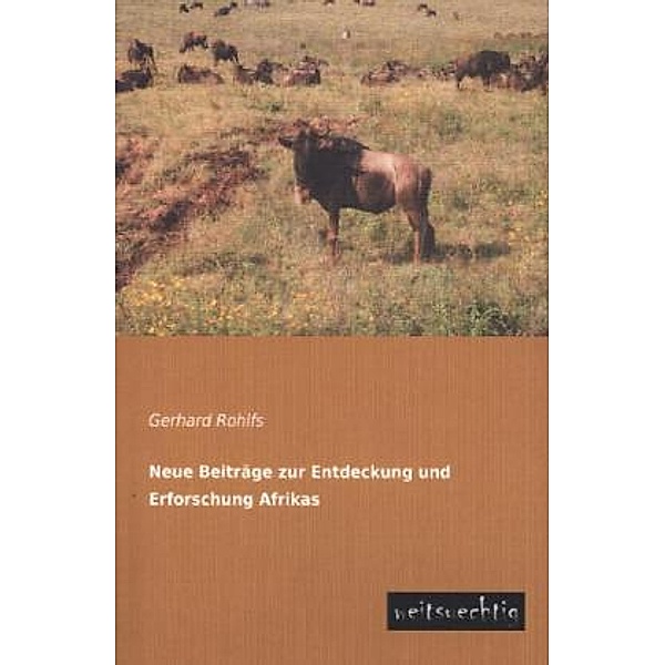 Neue Beiträge zur Entdeckung und Erforschung Afrikas, Gerhard Rohlfs