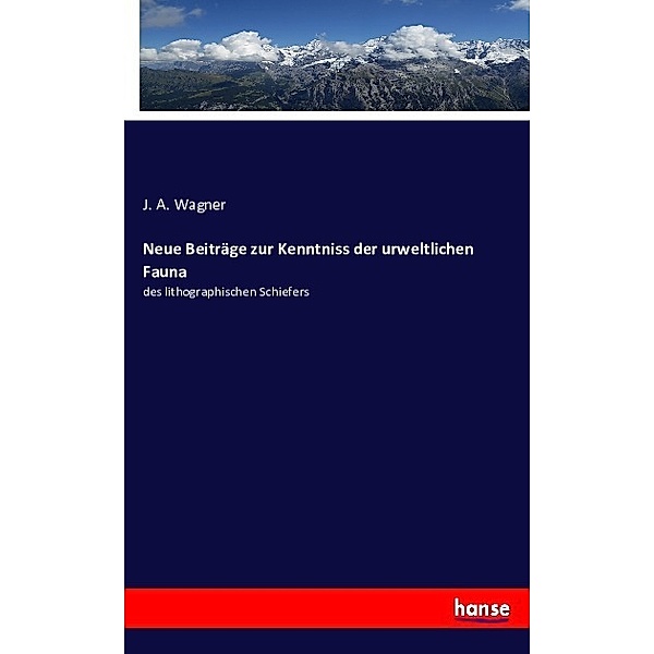 Neue Beiträge zur Kenntniss der urweltlichen Fauna, J. A. Wagner