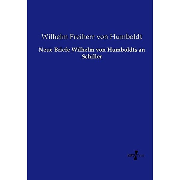 Neue Briefe Wilhelm von Humboldts an Schiller, Wilhelm von Humboldt