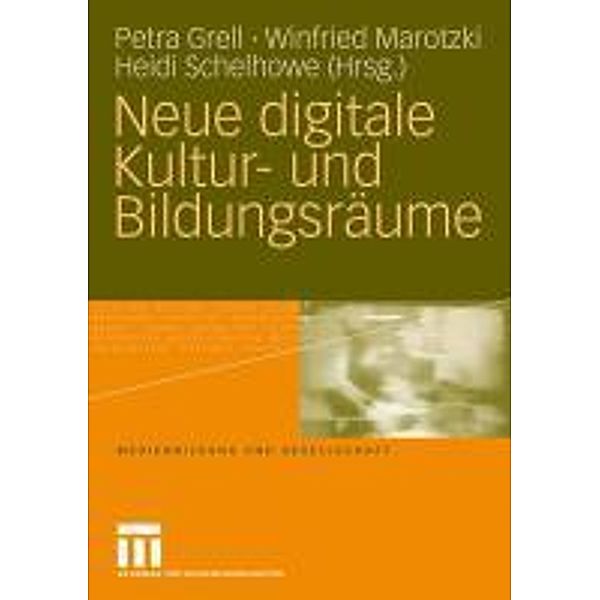 Neue digitale Kultur- und Bildungsräume / Medienbildung und Gesellschaft, Petra Grell, Winfried Marotzki, Heidi Schelhowe