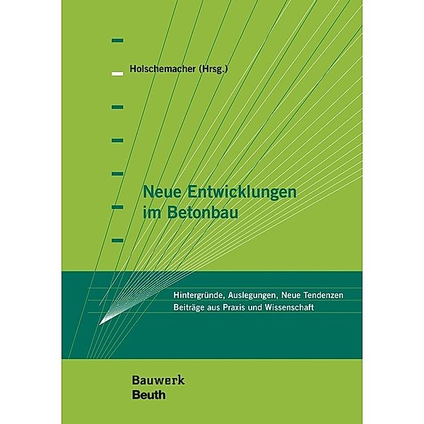 Neue Entwicklungen im Betonbau, Harald Beitzel, Hans-Alexander Biegholdt, Thomas Bock, Diethelm Bosold, Frank Fingerloos, Johannes Furche, Hols