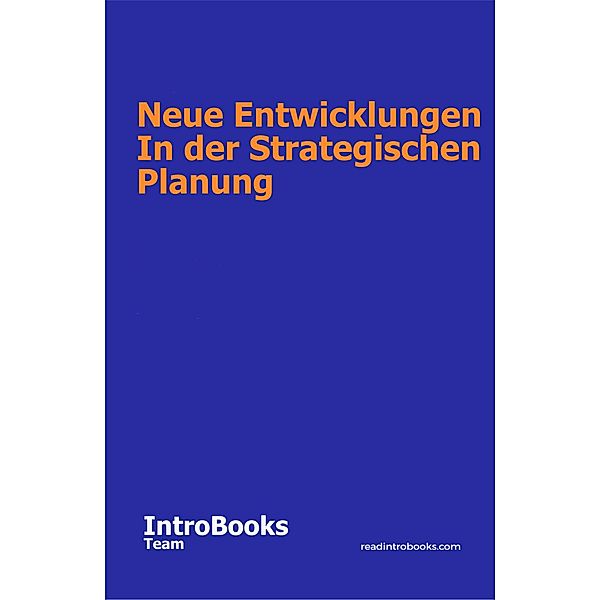 Neue Entwicklungen In der Strategischen Planung, IntroBooks Team