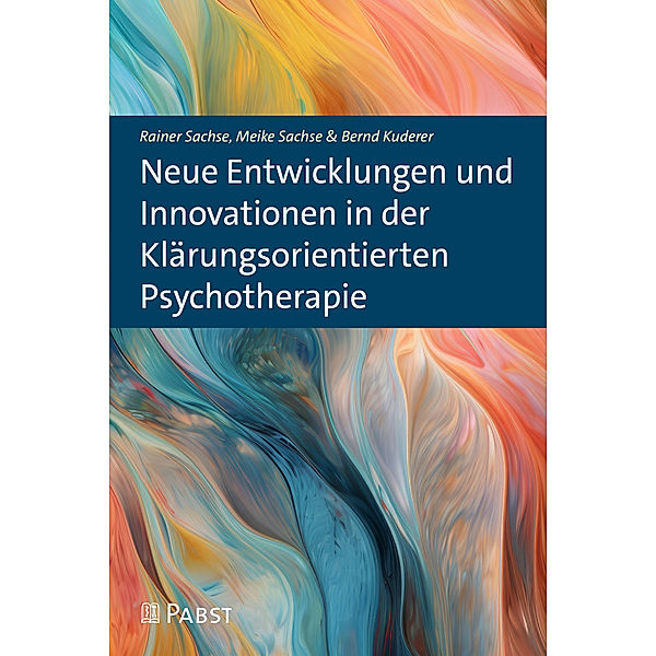 Neue Entwicklungen und Innovationen in der Klärungsorientierten Psychotherapie, Rainer Sachse, Meike Sachse, Bernd Kuderer