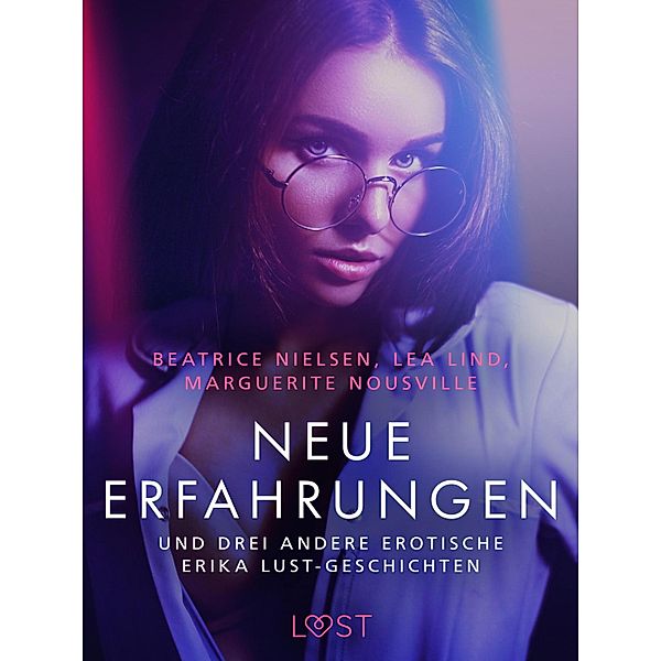 Neue Erfahrungen - und drei andere erotische Erika Lust-Geschichten / LUST, Lea Lind, Beatrice Nielsen, Marguerite Nousville