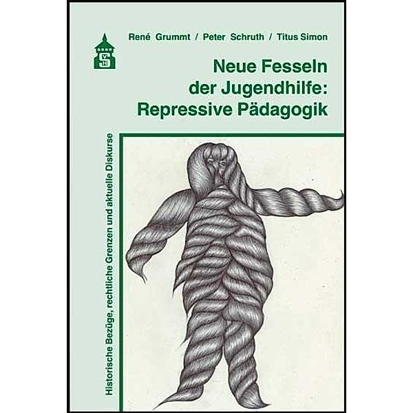 Neue Fesseln der Jugendhilfe: Repressive Pädagogik, René Grummt, Peter Schruth, Titus Simon