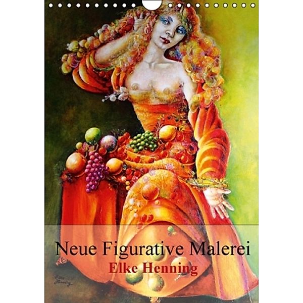 Neue Figurative Malerei - Elke HenningCH-Version (Wandkalender 2016 DIN A4 hoch), Elke Henning